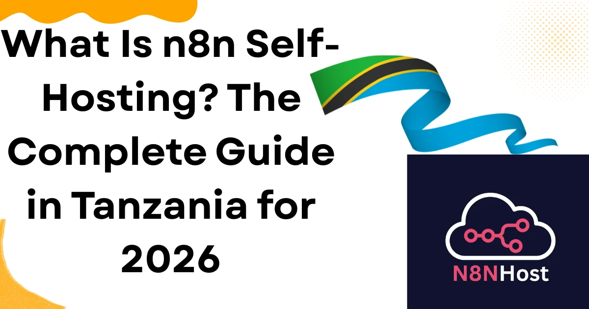 What Is n8n Self-Hosting? The Complete Guide in Tanzania for 2026